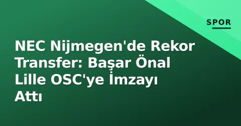 NEC Nijmegen'de Rekor Transfer: Başar Önal Lille OSC'ye İmzayı Attı