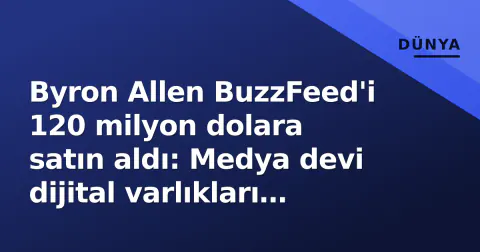 Byron Allen BuzzFeed'i 120 milyon dolara satın aldı: Medya devi dijital varlıkları büyütüyor