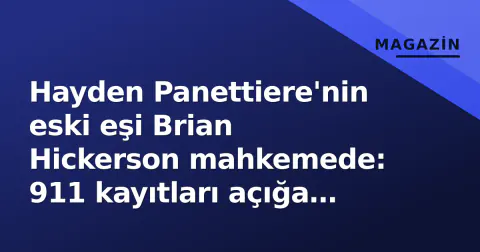 Hayden Panettiere'nin eski eşi Brian Hickerson mahkemede: 911 kayıtları açığa çıktı, 'son anlar' iddiaları yalanlandı