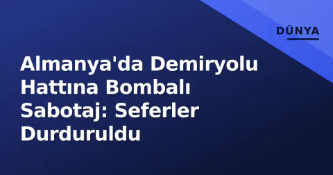 Almanya'da Demiryolu Hattına Bombalı Sabotaj: Seferler Durduruldu