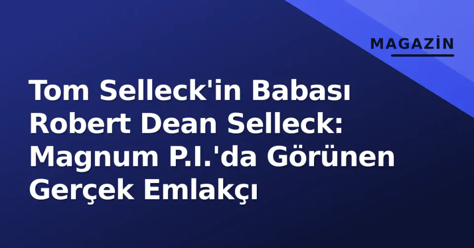 Tom Selleck'in Babası Robert Dean Selleck: Magnum P.I.'da Görünen Gerçek Emlakçı görseli