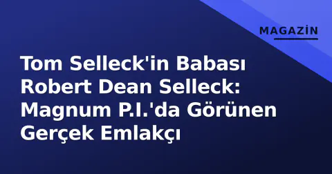 Tom Selleck'in Babası Robert Dean Selleck: Magnum P.I.'da Görünen Gerçek Emlakçı