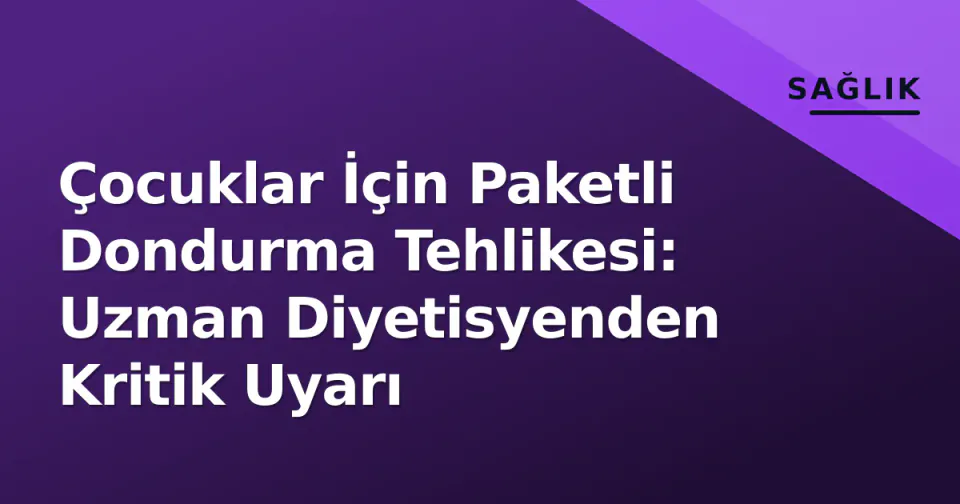 Çocuklar İçin Paketli Dondurma Tehlikesi: Uzman Diyetisyenden Kritik Uyarı görseli