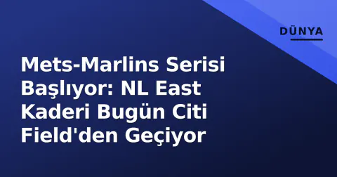 Mets-Marlins Serisi Başlıyor: NL East Kaderi Bugün Citi Field'den Geçiyor