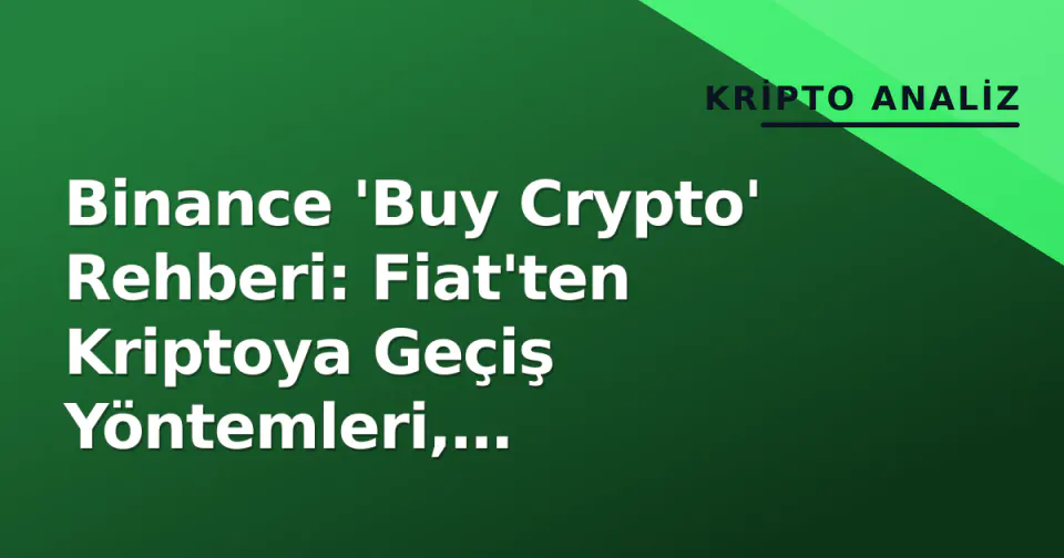 Binance 'Buy Crypto' Rehberi: Fiat'ten Kriptoya Geçiş Yöntemleri, Komisyonlar ve Türkiye Kullanımı görseli