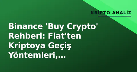 Binance 'Buy Crypto' Rehberi: Fiat'ten Kriptoya Geçiş Yöntemleri, Komisyonlar ve Türkiye Kullanımı