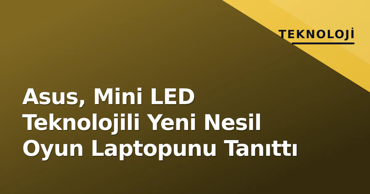 Asus, Mini LED Teknolojili Yeni Nesil Oyun Laptopunu Tanıttı Asus, Mini LED Teknolojili Yeni Nesil Oyun Laptopunu Tanıttı