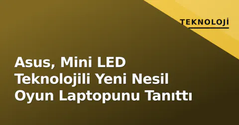 Asus, Mini LED Teknolojili Yeni Nesil Oyun Laptopunu Tanıttı