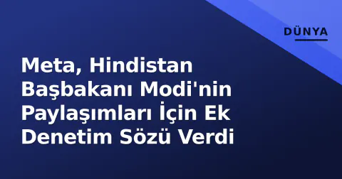 Meta, Hindistan Başbakanı Modi'nin Paylaşımları İçin Ek Denetim Sözü Verdi