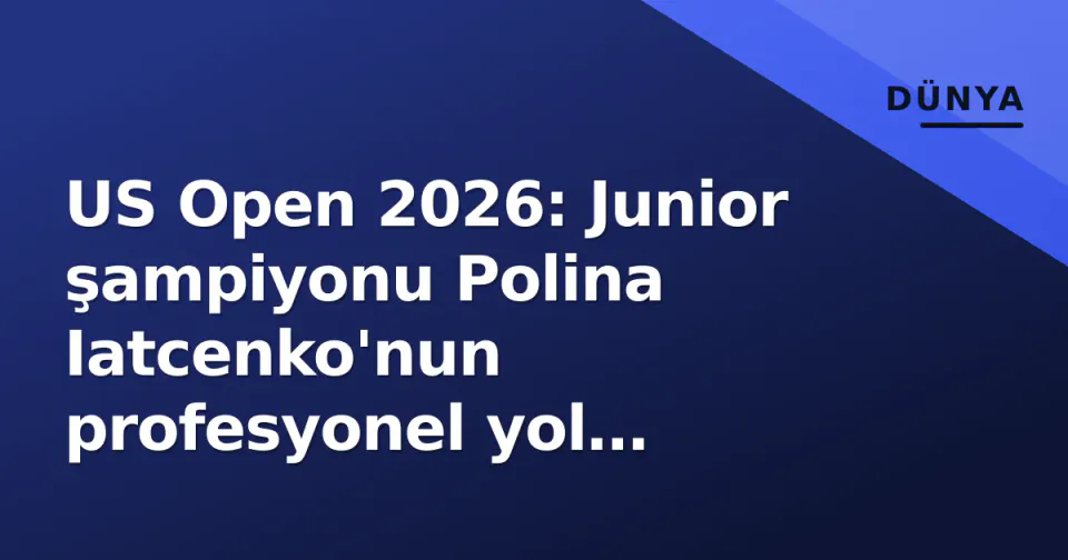 US Open 2026: Junior şampiyonu Polina Iatcenko'nun profesyonel yol haritası ve beklentiler görseli