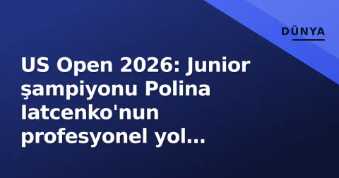 US Open 2026: Junior şampiyonu Polina Iatcenko'nun profesyonel yol haritası ve beklentiler