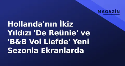 Hollanda'nın İkiz Yıldızı 'De Reünie' ve 'B&B Vol Liefde' Yeni Sezonla Ekranlarda