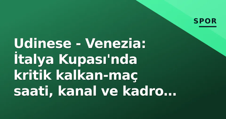 Udinese - Venezia: İtalya Kupası'nda kritik kalkan-maç saati, kanal ve kadro tahminleri görseli