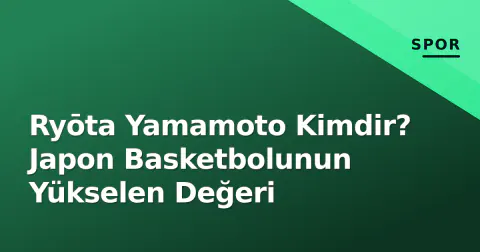 Ryōta Yamamoto Kimdir? Japon Basketbolunun Yükselen Değeri