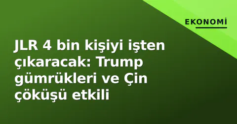 JLR 4 bin kişiyi işten çıkaracak: Trump gümrükleri ve Çin çöküşü etkili