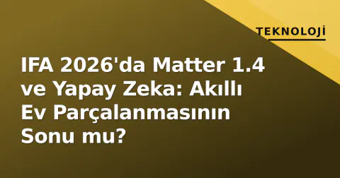 IFA 2026'da Matter 1.4 ve Yapay Zeka: Akıllı Ev Parçalanmasının Sonu mu?