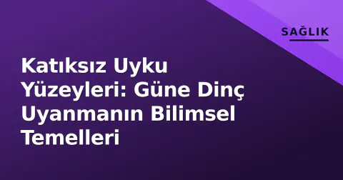 Katıksız Uyku Yüzeyleri: Güne Dinç Uyanmanın Bilimsel Temelleri