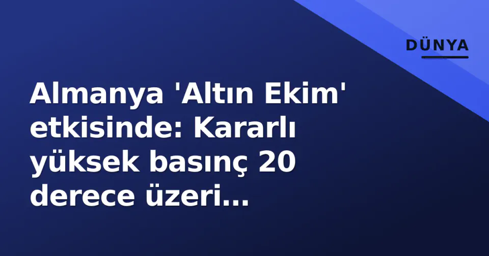 Almanya 'Altın Ekim' etkisinde: Kararlı yüksek basınç 20 derece üzeri sıcaklıklar getiriyor görseli