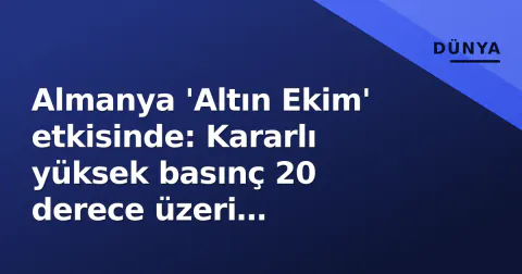 Almanya 'Altın Ekim' etkisinde: Kararlı yüksek basınç 20 derece üzeri sıcaklıklar getiriyor