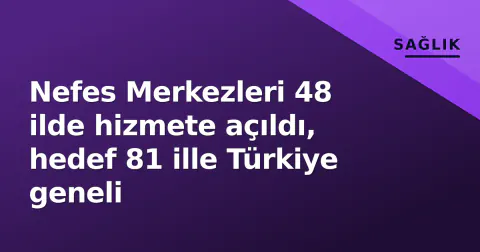Nefes Merkezleri 48 ilde hizmete açıldı, hedef 81 ille Türkiye geneli