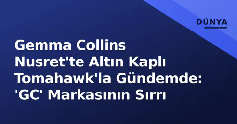 Gemma Collins Nusret'te Altın Kaplı Tomahawk'la Gündemde: 'GC' Markasının Sırrı