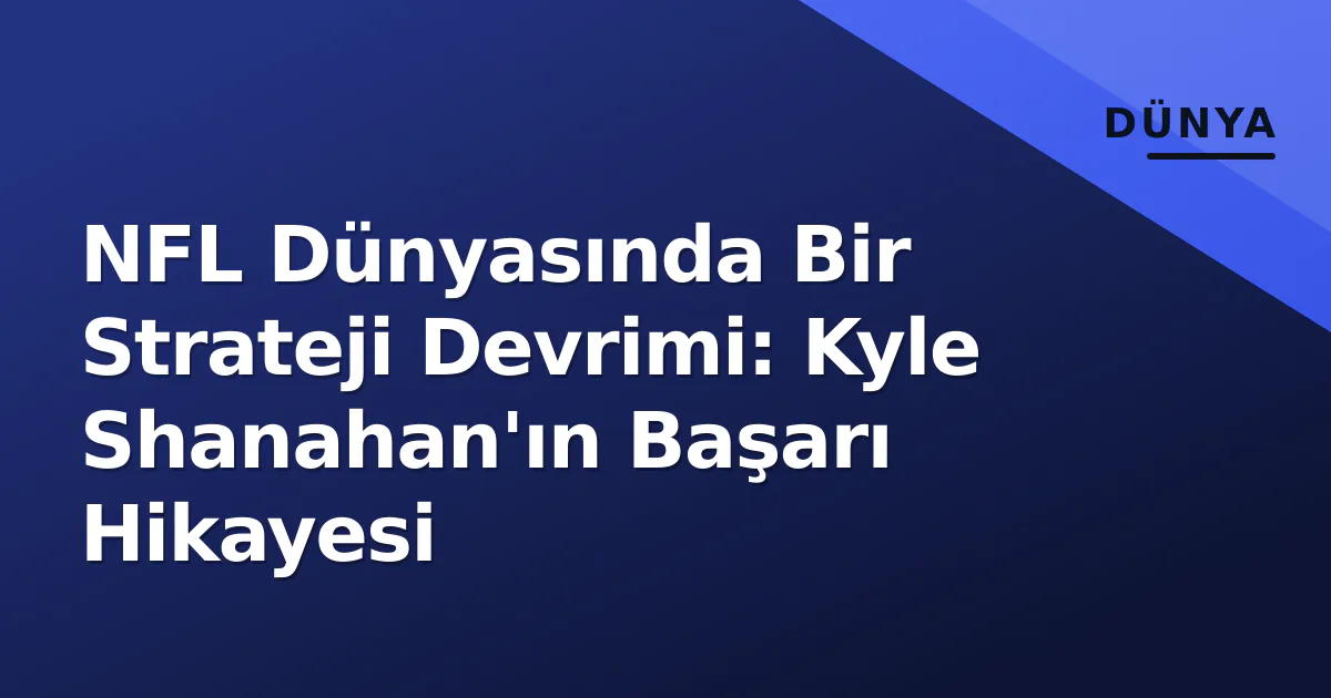 NFL Dünyasında Bir Strateji Devrimi: Kyle Shanahan'ın Başarı Hikayesi NFL Dünyasında Bir Strateji Devrimi: Kyle Shanahan'ın Başarı Hikayesi