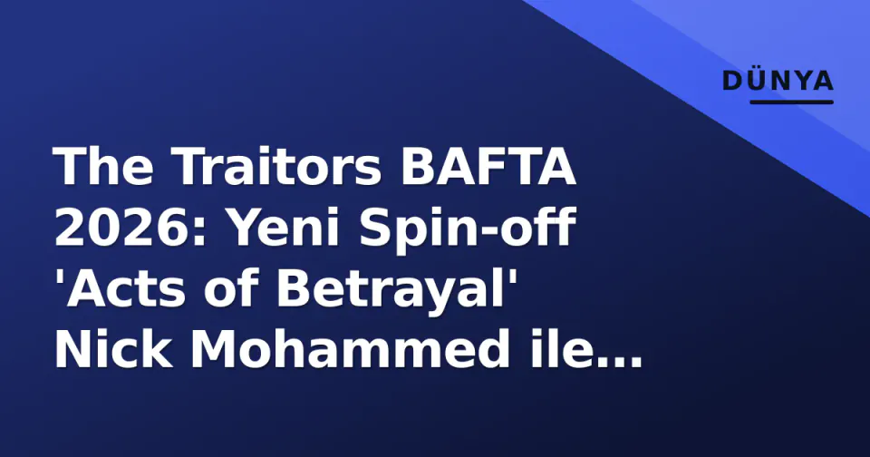 The Traitors BAFTA 2026: Yeni Spin-off 'Acts of Betrayal' Nick Mohammed ile Geliyor görseli