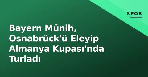 Bayern Münih, Osnabrück'ü Eleyip Almanya Kupası'nda Turladı