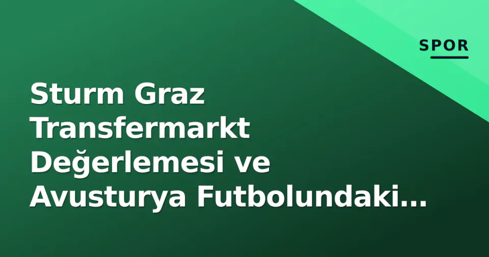 Sturm Graz Transfermarkt Değerlemesi ve Avusturya Futbolundaki Konumu görseli