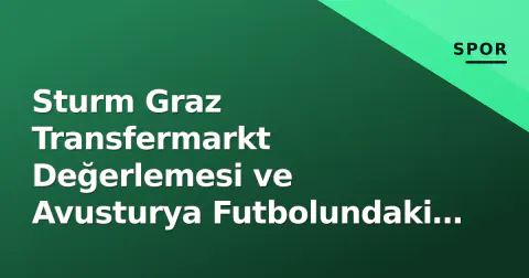 Sturm Graz Transfermarkt Değerlemesi ve Avusturya Futbolundaki Konumu