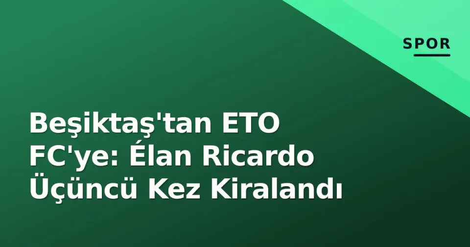 Beşiktaş'tan ETO FC'ye: Élan Ricardo Üçüncü Kez Kiralandı görseli