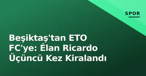 Beşiktaş'tan ETO FC'ye: Élan Ricardo Üçüncü Kez Kiralandı