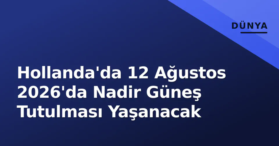 Hollanda'da 12 Ağustos 2026'da Nadir Güneş Tutulması Yaşanacak görseli