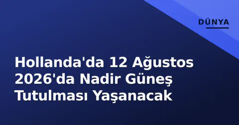 Hollanda'da 12 Ağustos 2026'da Nadir Güneş Tutulması Yaşanacak