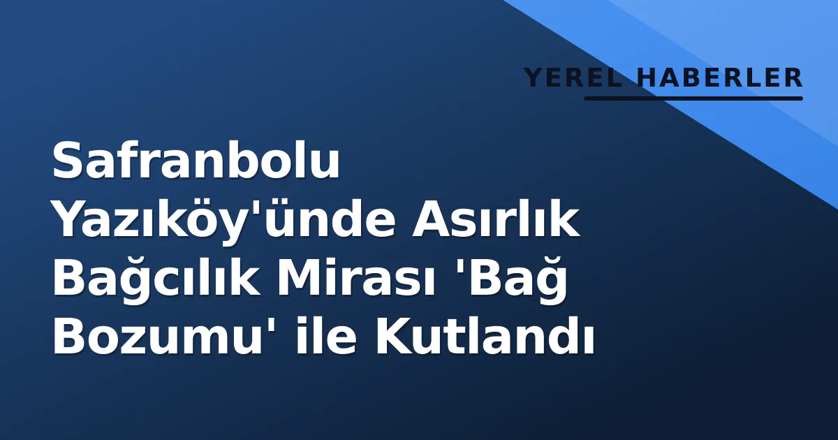 Safranbolu Yazıköy'ünde Asırlık Bağcılık Mirası 'Bağ Bozumu' ile Kutlandı Safranbolu Yazıköy'ünde Asırlık Bağcılık Mirası 'Bağ Bozumu' ile Kutlandı
