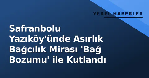 Safranbolu Yazıköy'ünde Asırlık Bağcılık Mirası 'Bağ Bozumu' ile Kutlandı