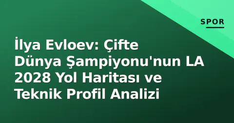 İlya Evloev: Çifte Dünya Şampiyonu'nun LA 2028 Yol Haritası ve Teknik Profil Analizi