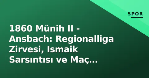 1860 Münih II - Ansbach: Regionalliga Zirvesi, Ismaik Sarsıntısı ve Maç Öncesi Analiz