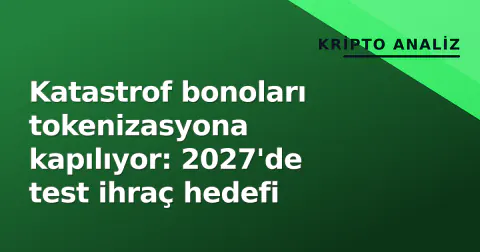 Katastrof bonoları tokenizasyona kapılıyor: 2027'de test ihraç hedefi