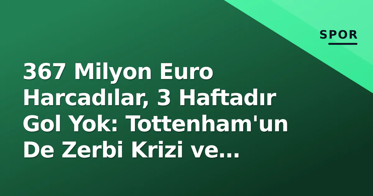 367 Milyon Euro Harcadılar, 3 Haftadır Gol Yok: Tottenham'un De Zerbi Krizi ve Nottingham Sınavı 367 Milyon Euro Harcadılar, 3 Haftadır Gol Yok: Tottenham'un De Zerbi Krizi ve Nottingham Sınavı