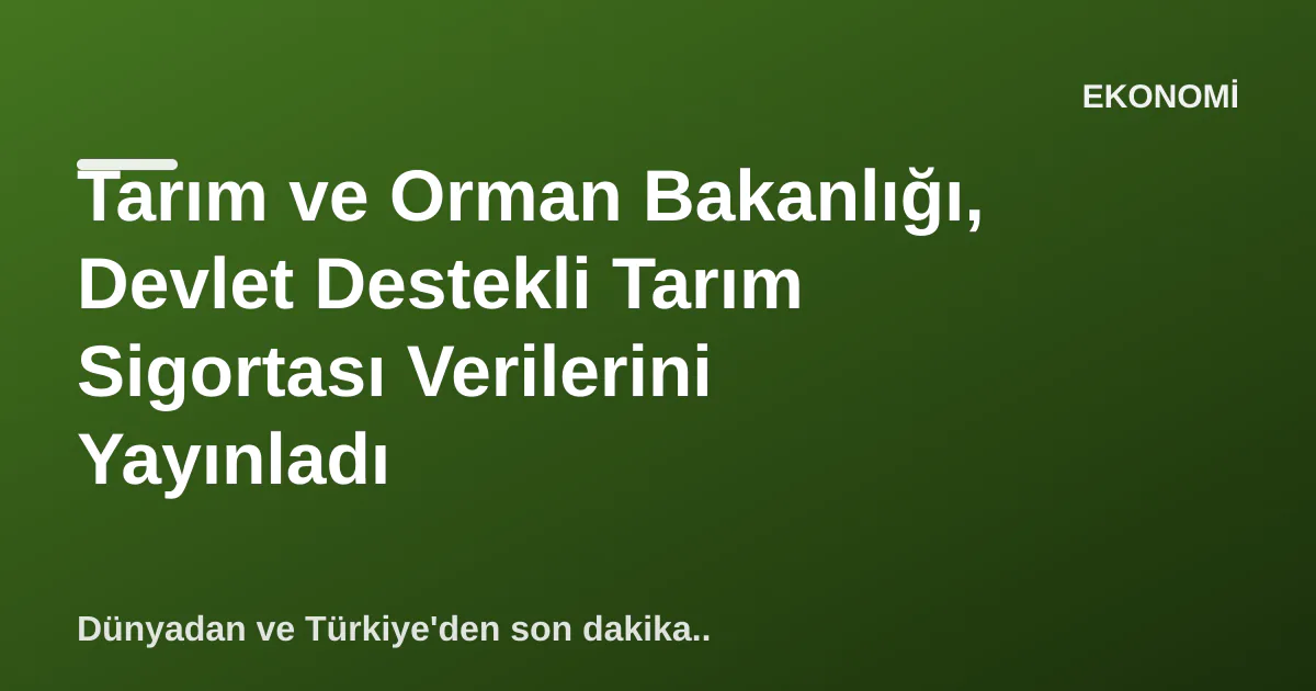 Tarım ve Orman Bakanlığı, Devlet Destekli Tarım Sigortası Verilerini Yayınladı Tarım ve Orman Bakanlığı, Devlet Destekli Tarım Sigortası Verilerini Yayınladı