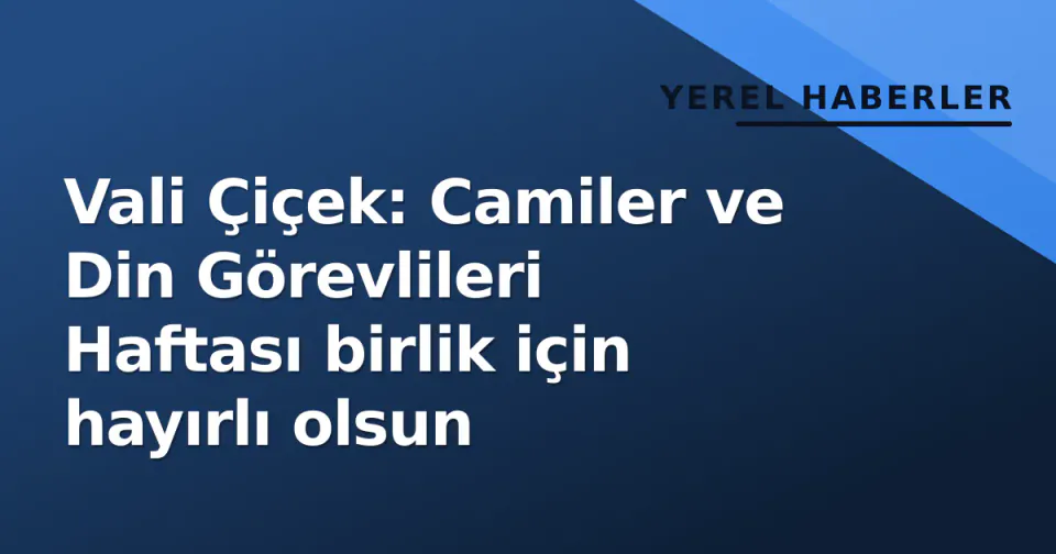 Vali Çiçek: Camiler ve Din Görevlileri Haftası birlik için hayırlı olsun görseli