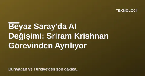 Beyaz Saray'da AI Değişimi: Sriram Krishnan Görevinden Ayrılıyor