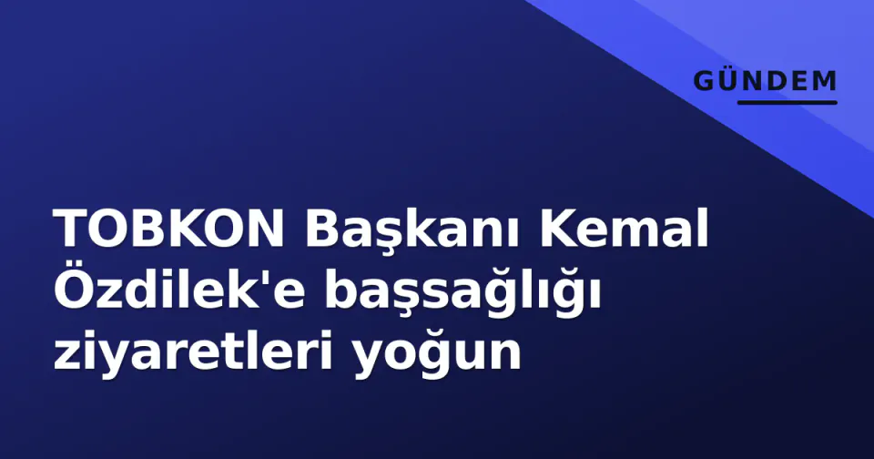 TOBKON Başkanı Kemal Özdilek'e başsağlığı ziyaretleri yoğun görseli