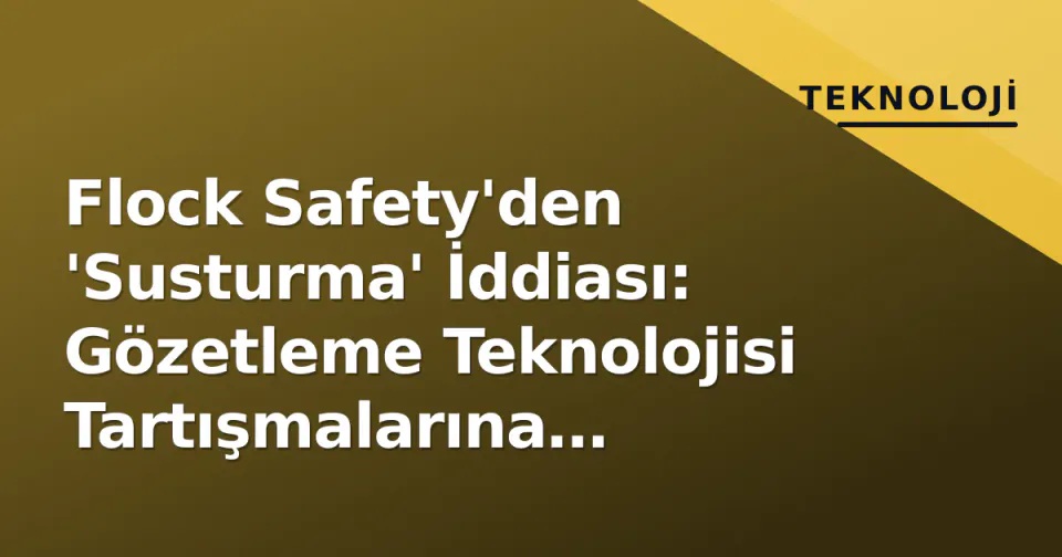 Flock Safety'den 'Susturma' İddiası: Gözetleme Teknolojisi Tartışmalarına Müdahale mi? görseli
