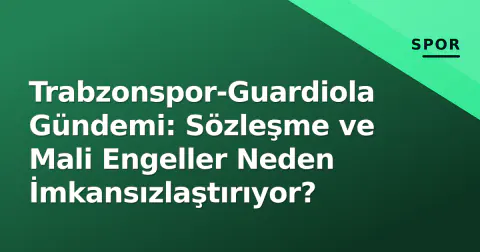 Trabzonspor-Guardiola Gündemi: Sözleşme ve Mali Engeller Neden İmkansızlaştırıyor? Trabzonspor-Guardiola Gündemi: Sözleşme ve Mali Engeller Neden İmkansızlaştırıyor?