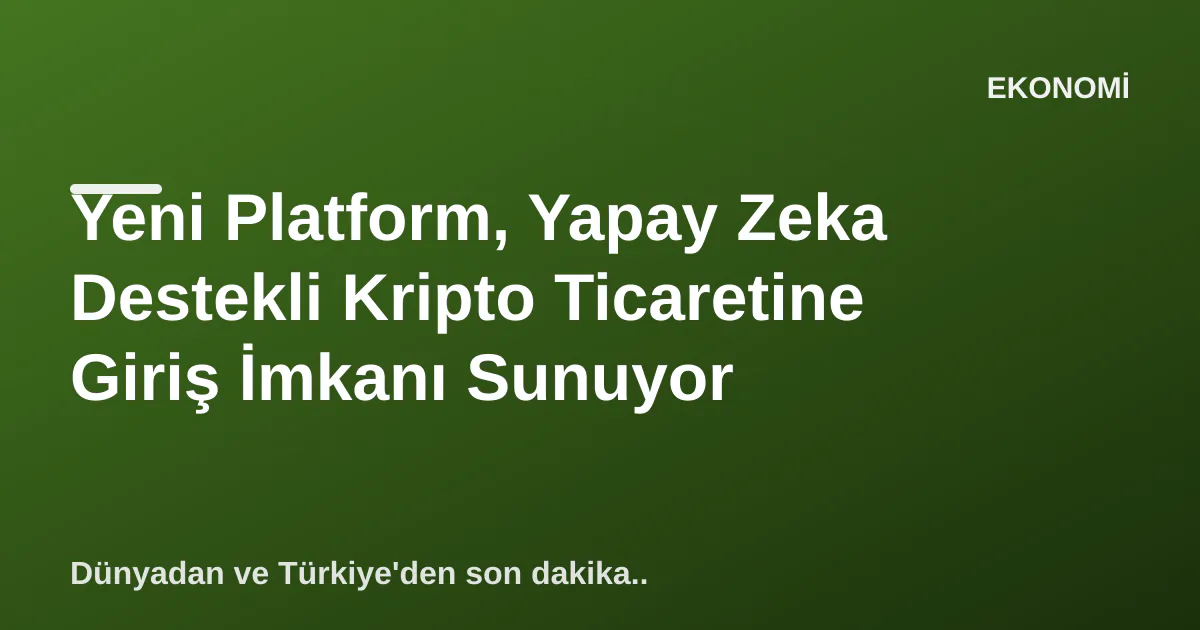 Yeni Platform, Yapay Zeka Destekli Kripto Ticaretine Giriş İmkanı Sunuyor Yeni Platform, Yapay Zeka Destekli Kripto Ticaretine Giriş İmkanı Sunuyor