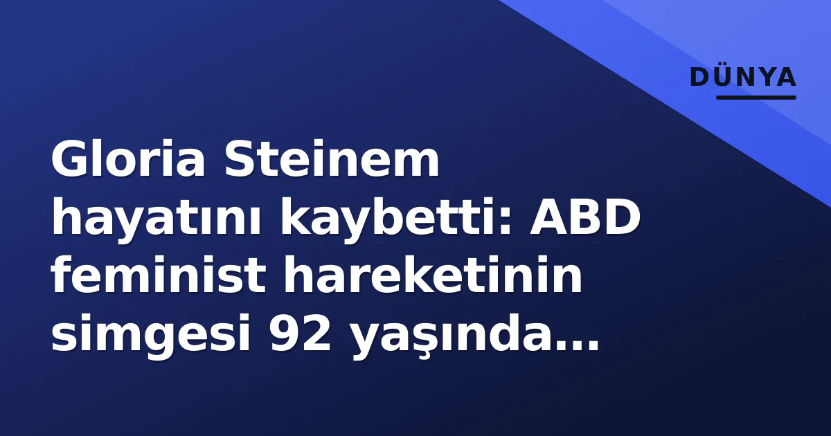 Gloria Steinem hayatını kaybetti: ABD feminist hareketinin simgesi 92 yaşında vefat etti Gloria Steinem hayatını kaybetti: ABD feminist hareketinin simgesi 92 yaşında vefat etti