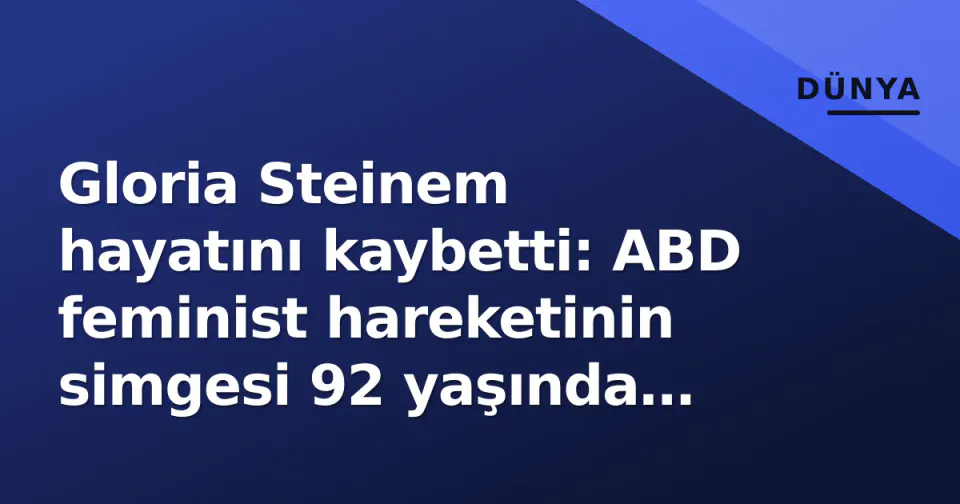 Gloria Steinem hayatını kaybetti: ABD feminist hareketinin simgesi 92 yaşında vefat etti görseli