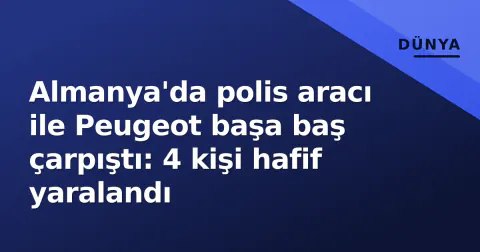 Almanya'da polis aracı ile Peugeot başa baş çarpıştı: 4 kişi hafif yaralandı